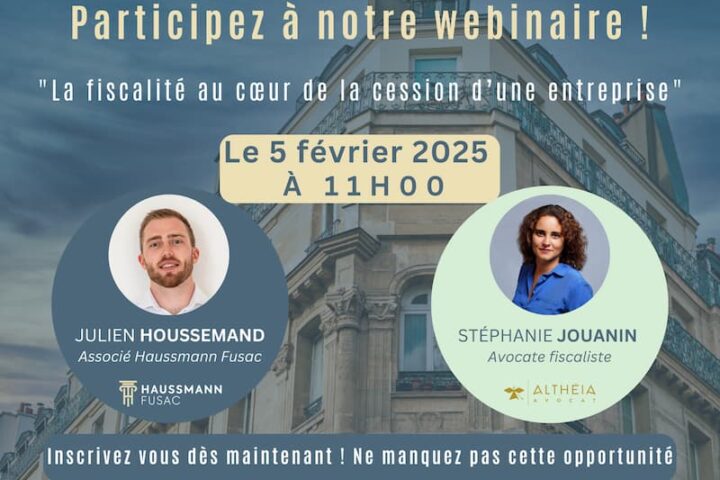 Webinaire sur la fiscalité des cessions d'entreprise avec Julien Houssemand de Haussmann Fusac et Stéphanie Jouanin d'Altheia Avocat, prévu le 5 février 2025 à 11h00