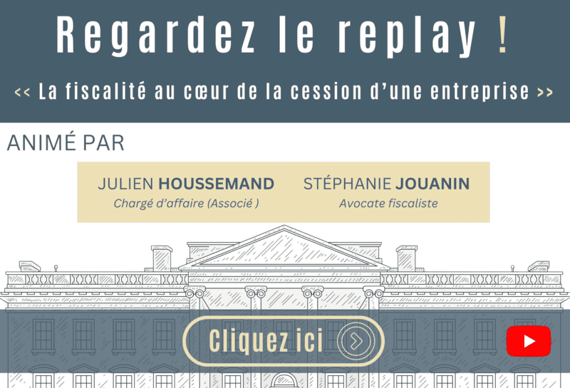 Replay conférence « La fiscalité au cœur de la cession d’une entreprise » animée par Julien Houssemand et Stéphanie Jouanin.